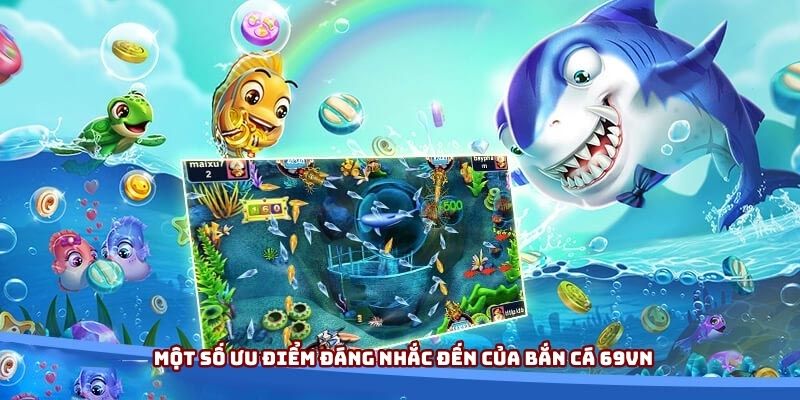 Một số ưu điểm đáng nhắc đến của bắn cá 69VN