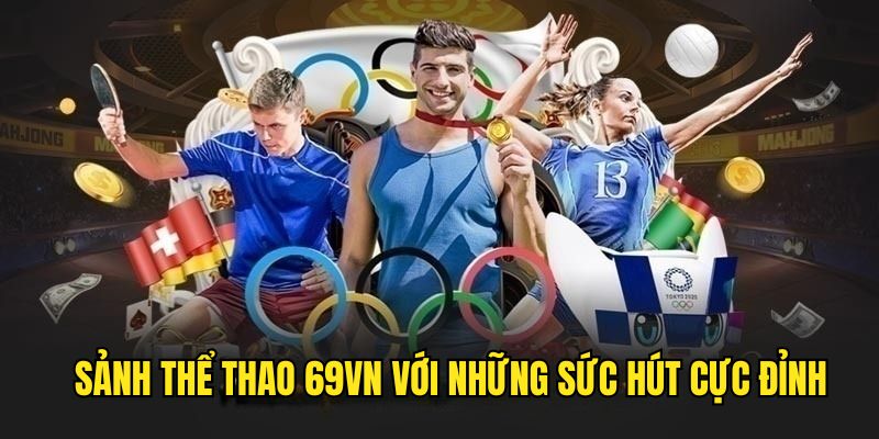 Những ưu điểm đặc sắc chỉ có mặt tại sảnh thể thao tại 69VN